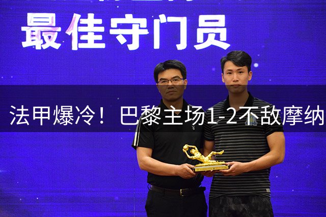 法甲爆冷！巴黎主场1-2不敌摩纳哥 创12年最差联赛开局